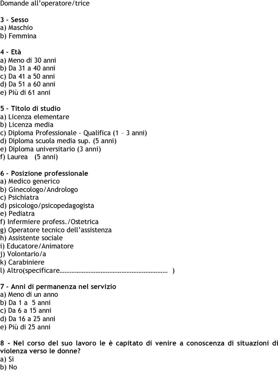 (5 anni) e) Diploma universitario (3 anni) f) Laurea (5 anni) 6 Posizione professionale a) Medico generico b) Ginecologo/Andrologo c) Psichiatra d) psicologo/psicopedagogista e) Pediatra f)