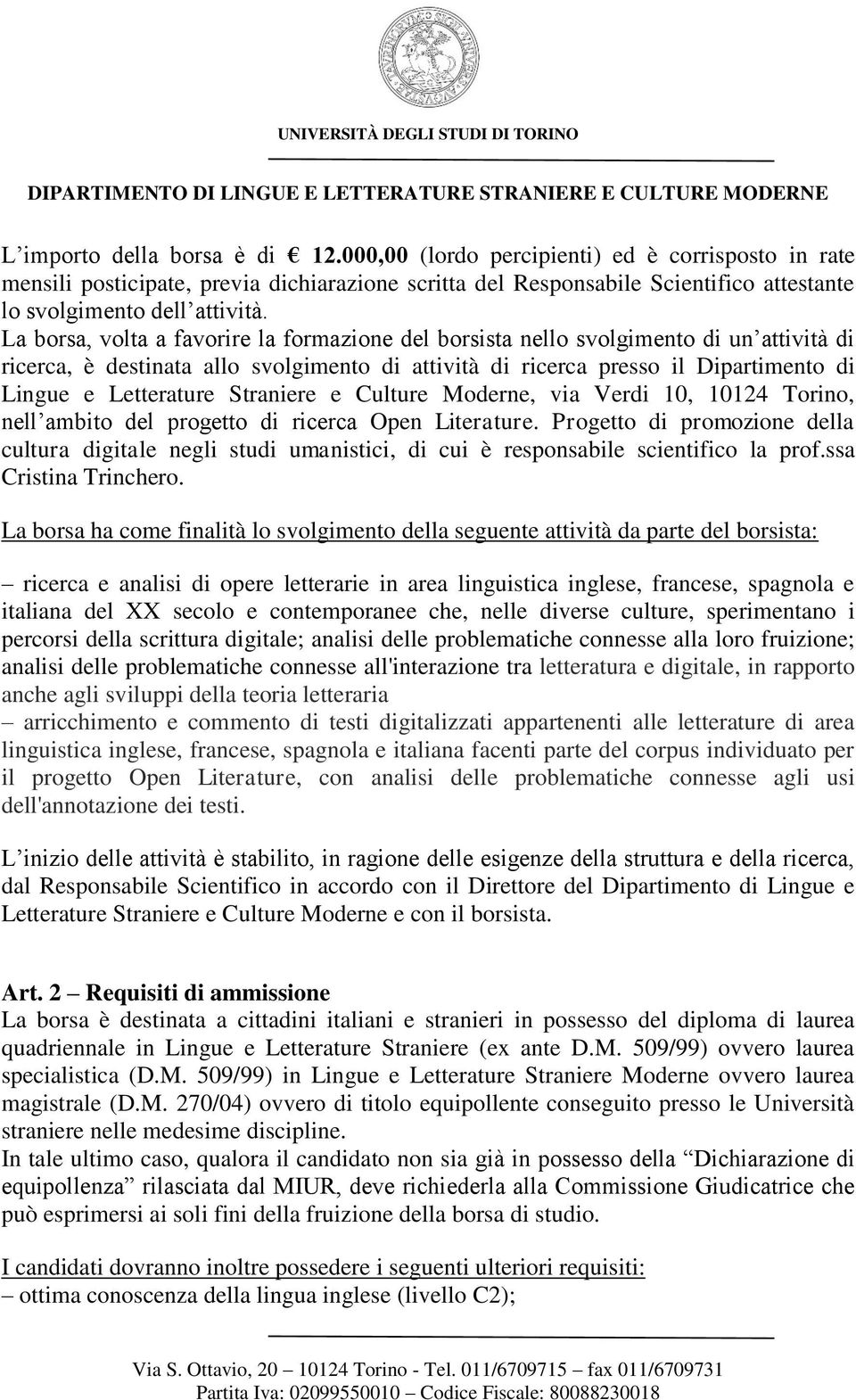 La borsa, volta a favorire la formazione del borsista nello svolgimento di un attività di ricerca, è destinata allo svolgimento di attività di ricerca presso il Dipartimento di Lingue e Letterature