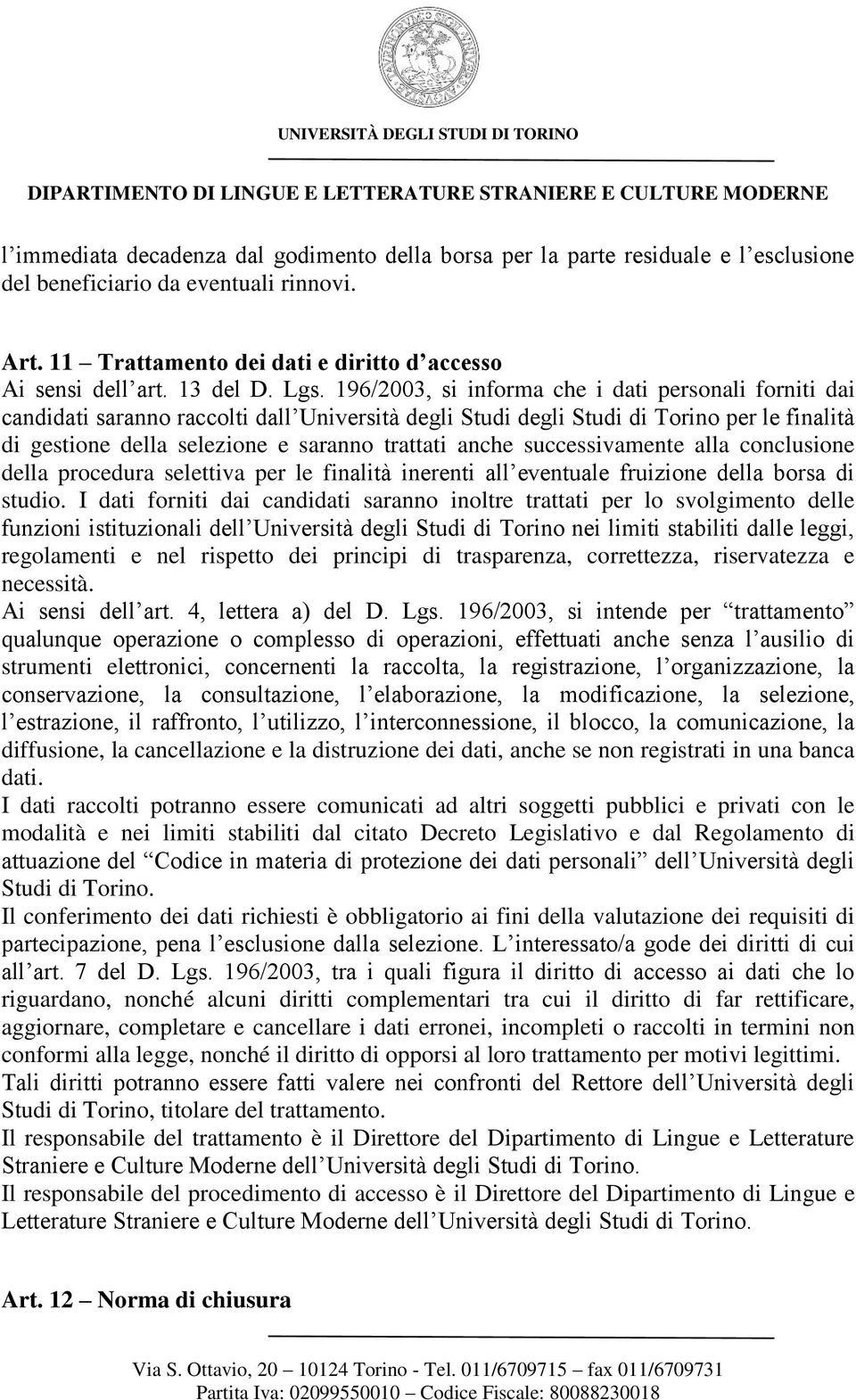 196/2003, si informa che i dati personali forniti dai candidati saranno raccolti dall Università degli Studi degli Studi di Torino per le finalità di gestione della selezione e saranno trattati anche