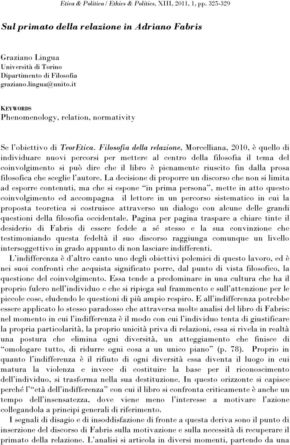 Filosofia della relazione, Morcelliana, 2010, è quello di individuare nuovi percorsi per mettere al centro della filosofia il tema del coinvolgimento si può dire che il libro è pienamente riuscito