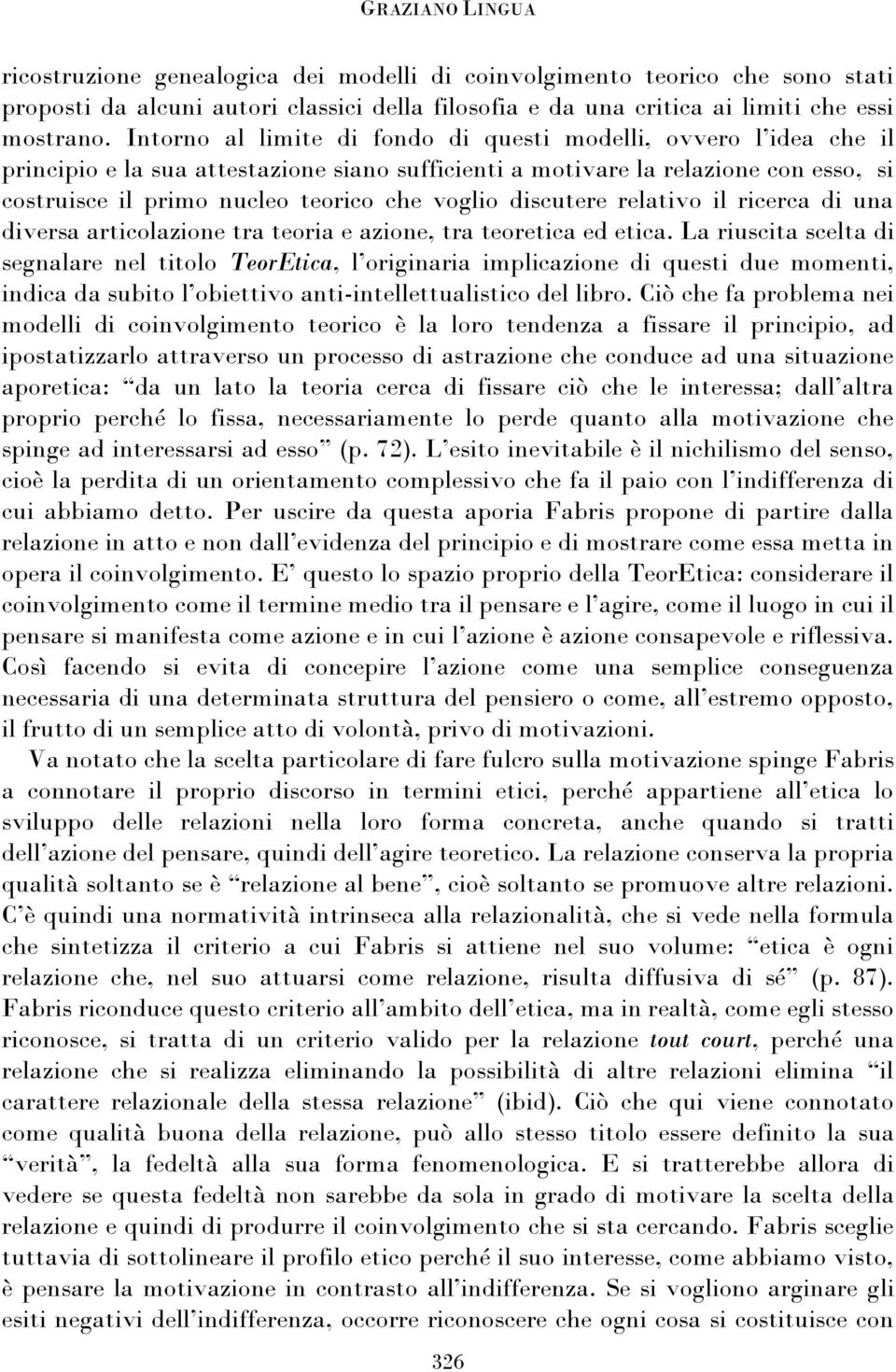 discutere relativo il ricerca di una diversa articolazione tra teoria e azione, tra teoretica ed etica.