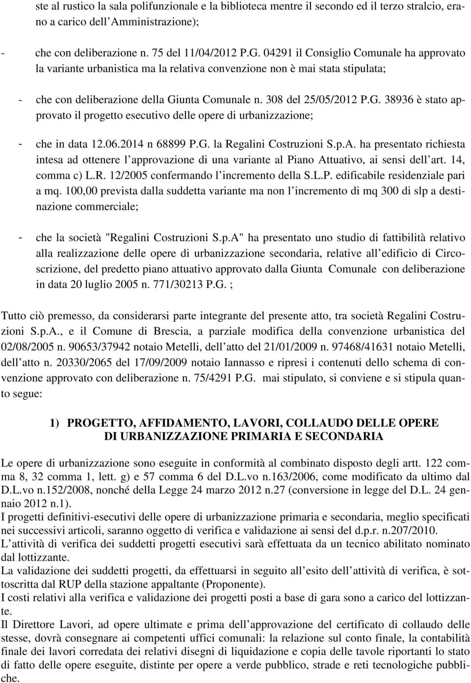 unta Comunale n. 308 del 25/05/2012 P.G. 38936 è stato approvato il progetto esecutivo delle opere di urbanizzazione; - che in data 12.06.2014 n 68899 P.G. la Regalini Costruzioni S.p.A.