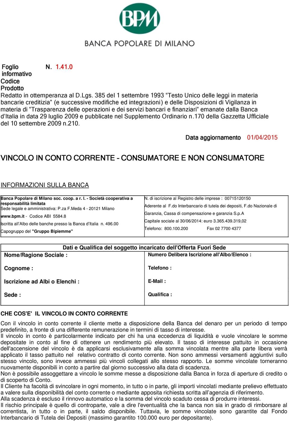 dei servizi bancari e finanziari emanate dalla Banca d Italia in data 29 luglio 2009 e pubblicate nel Supplemento Ordinario n.170 della Gazzetta Ufficiale del 10 settembre 2009 n.210.