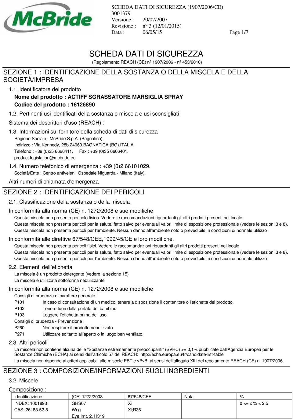 Informazioni sul fornitore della scheda di dati di sicurezza Ragione Sociale : McBride S.p.A. (Bagnatica). Indirizzo : Via Kennedy, 28b.24060.BAGNATICA (BG).ITALIA. Telefono : +39 (0)35 6666411.