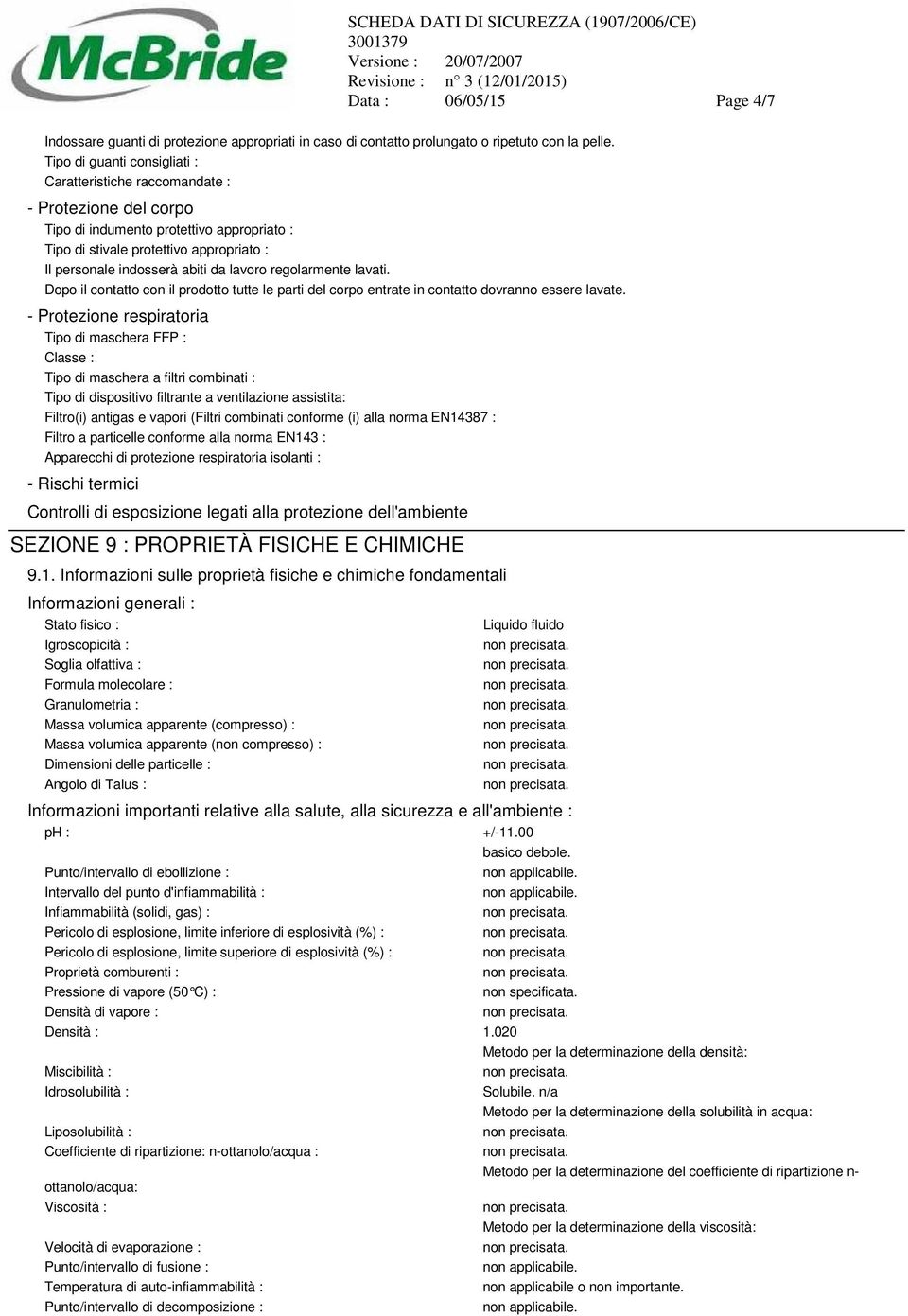 lavoro regolarmente lavati. Dopo il contatto con il prodotto tutte le parti del corpo entrate in contatto dovranno essere lavate.