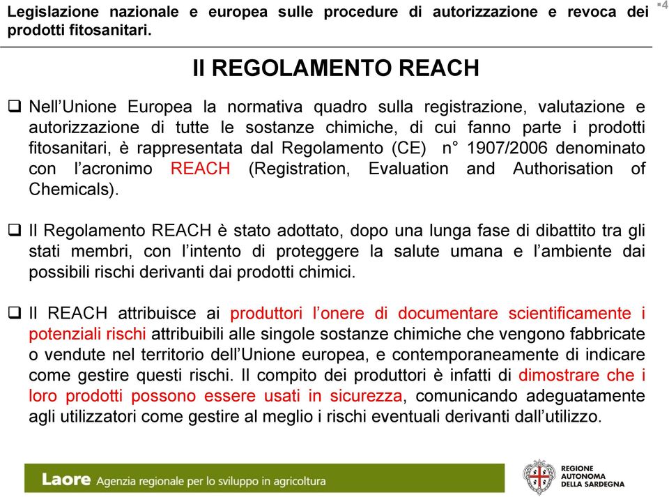 rappresentata dal Regolamento (CE) n 1907/2006 denominato con l acronimo REACH (Registration, Evaluation and Authorisation of Chemicals).