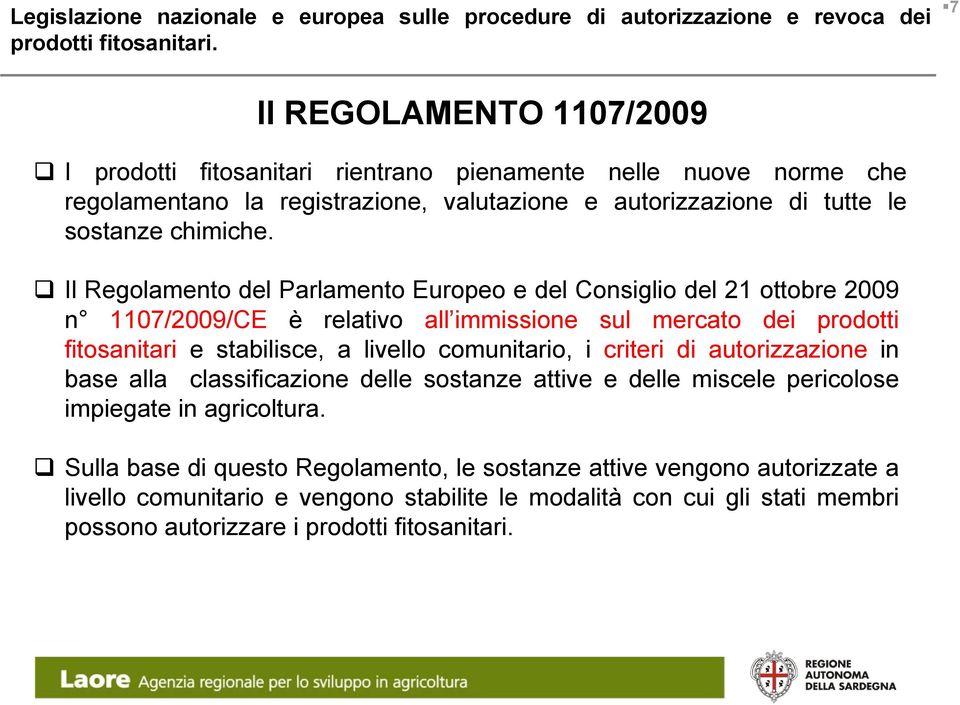 Il Regolamento del Parlamento Europeo e del Consiglio del 21 ottobre 2009 n 1107/2009/CE è relativo all immissione sul mercato dei prodotti fitosanitari e stabilisce, a livello comunitario, i criteri