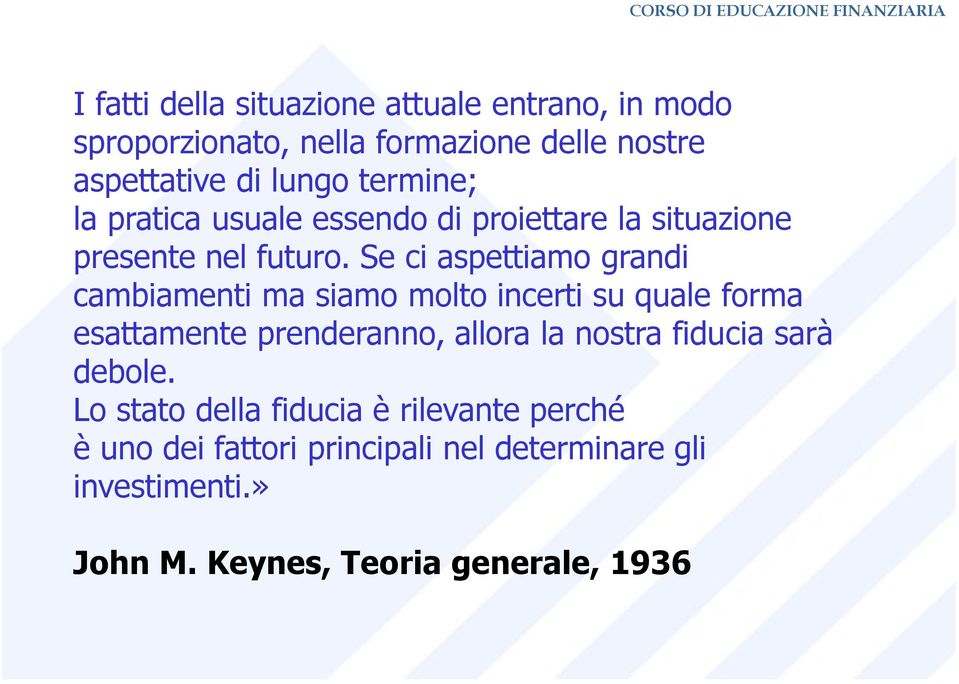 Se ci aspettiamo grandi cambiamenti ma siamo molto incerti su quale forma esattamente prenderanno, allora la nostra fiducia