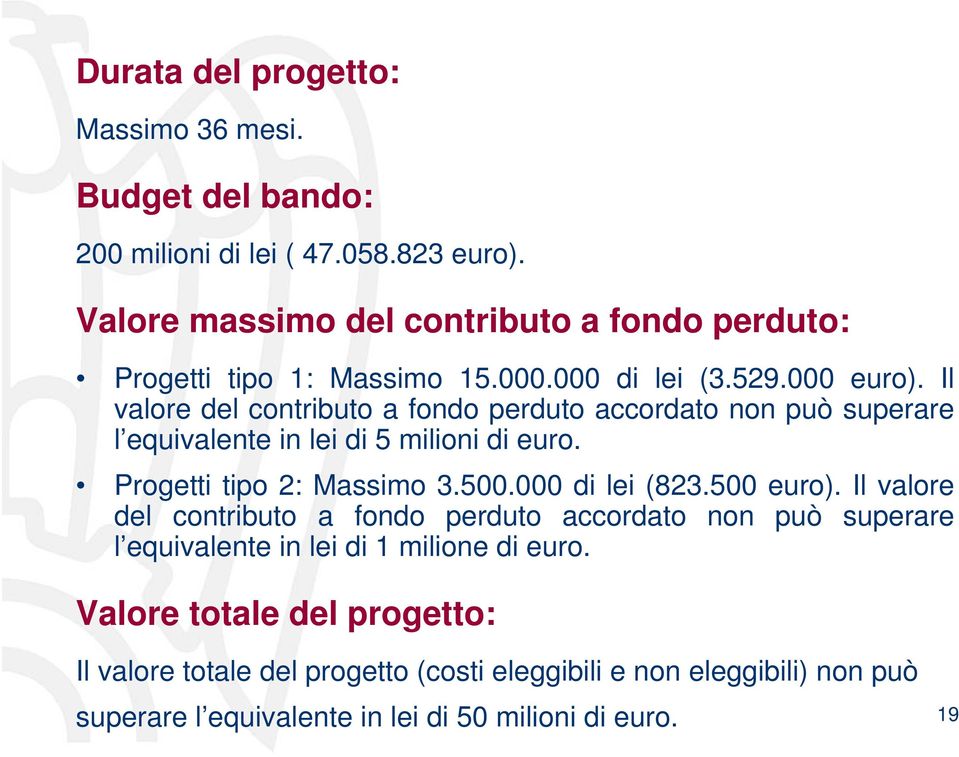 Il valore del contributo a fondo perduto accordato non può superare l equivalente in lei di 5 milioni di euro. Progetti tipo 2: Massimo 3.500.000 di lei (823.