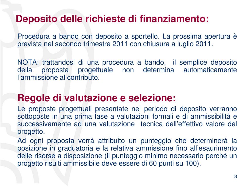 Regole di valutazione e selezione: Le proposte progettuali presentate nel periodo di deposito verranno sottoposte in una prima fase a valutazioni formali e di ammissibilità e successivamente ad una