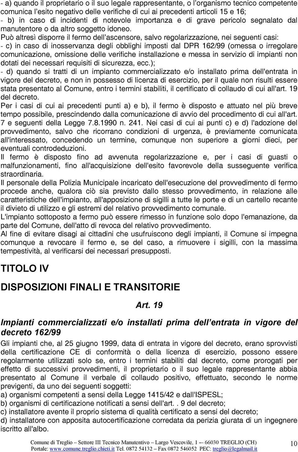 Può altresì disporre il fermo dell ascensore, salvo regolarizzazione, nei seguenti casi: - c) in caso di inosservanza degli obblighi imposti dal DPR 162/99 (omessa o irregolare comunicazione,