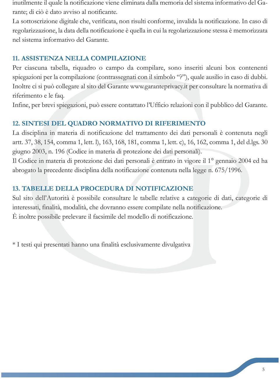 In caso di regolarizzazione, la data della notificazione è quella in cui la regolarizzazione stessa è memorizzata nel sistema informativo del Garante. 11.