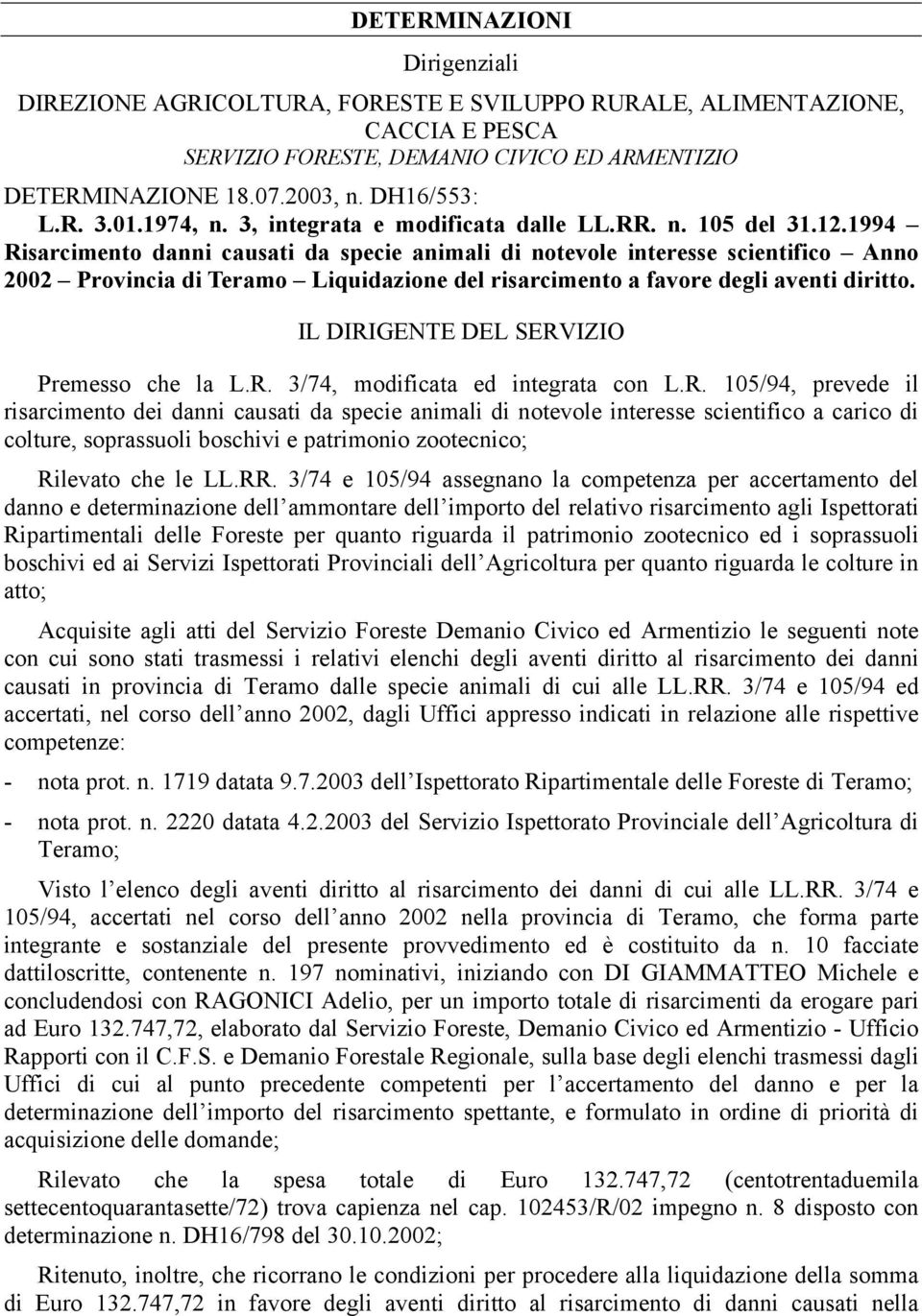 1994 Risarcimento danni causati da specie animali di notevole interesse scientifico Anno 2002 Provincia di Teramo Liquidazione del risarcimento a favore degli aventi diritto.