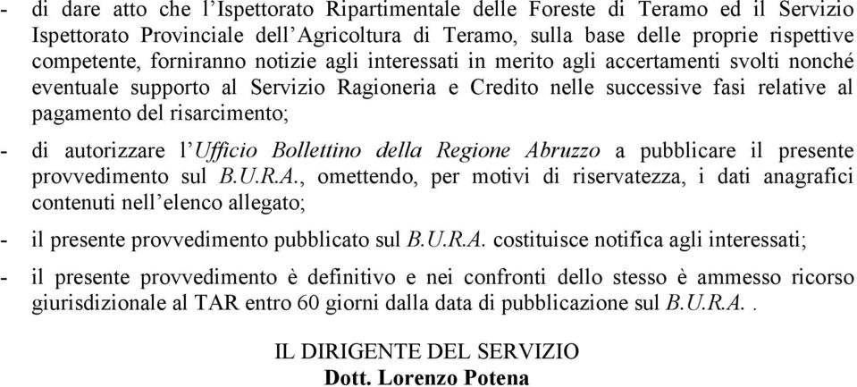 Ufficio Bollettino della Regione Abruzzo a pubblicare il presente provvedimento sul B.U.R.A., omettendo, per motivi di riservatezza, i dati anagrafici contenuti nell elenco allegato; - il presente provvedimento pubblicato sul B.