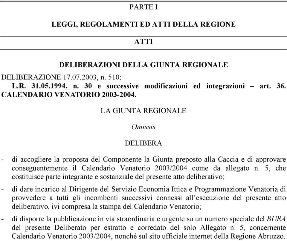 LA GIUNTA REGIONALE Omissis DELIBERA - di accogliere la proposta del Componente la Giunta preposto alla Caccia e di approvare conseguentemente il Calendario Venatorio 2003/2004 come da allegato n.