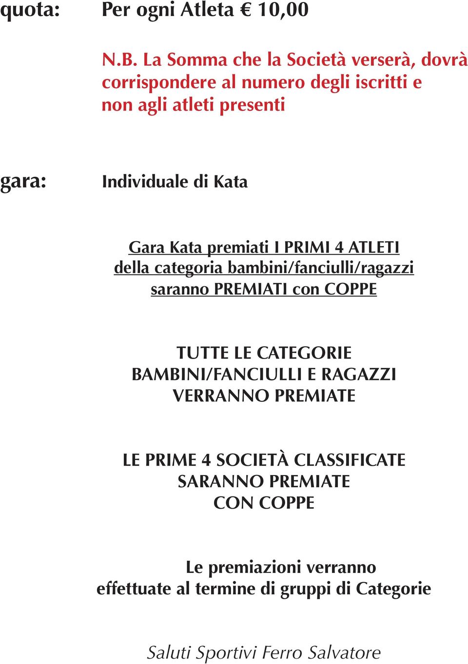 di Kata Gara Kata premiati i primi 4 ATLETI della categoria bambini/fanciulli/ragazzi saranno premiati con coppe Tutte le