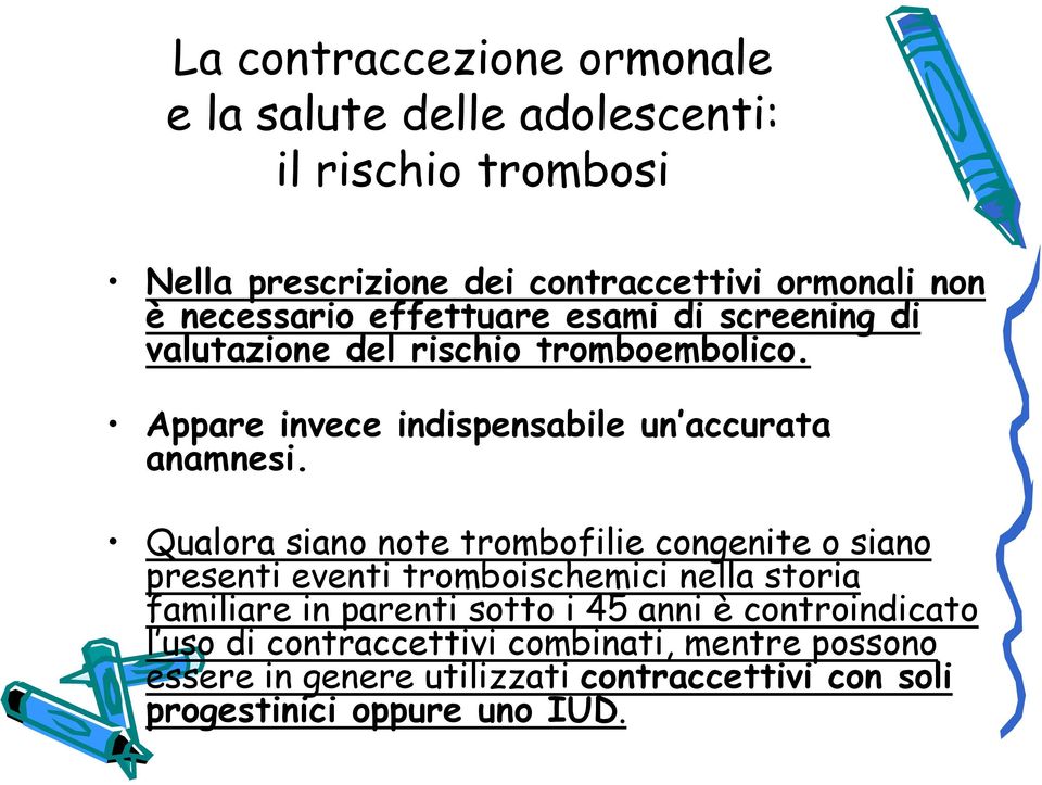 Qualora siano note trombofilie congenite o siano presenti eventi tromboischemici nella storia familiare in parenti sotto i 45 anni è