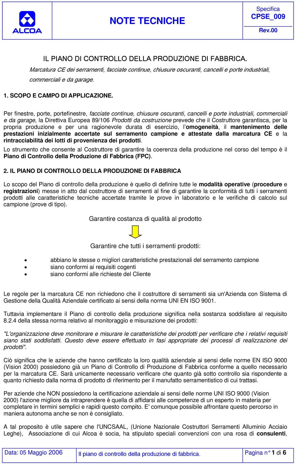 Per finestre, porte, portefinestre, facciate continue, chiusure oscuranti, cancelli e porte industriali, commerciali e da garage, la Direttiva Europea 89/106 Prodotti da costruzione prevede che il