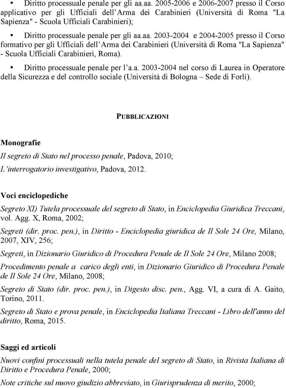 2003-2004 e 2004-2005 presso il Corso formativo per gli Ufficiali dell Arma dei Carabinieri (Università di Roma "La Sapienza" - Scuola Ufficiali Carabinieri, Roma). Diritto processuale penale per l a.