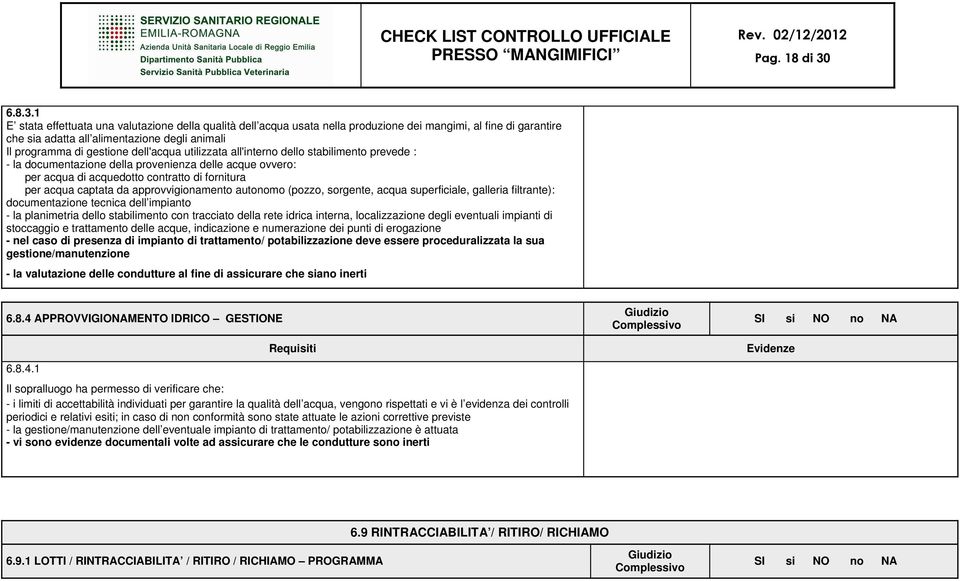 1 E stata effettuata una valutazione della qualità dell acqua usata nella produzione dei mangimi, al fine di garantire che sia adatta all alimentazione degli animali Il programma di gestione