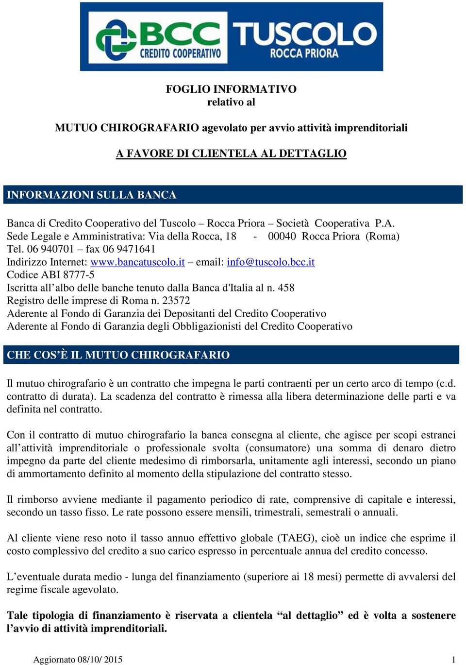 it email: info@tuscolo.bcc.it Codice ABI 8777-5 Iscritta all albo delle banche tenuto dalla Banca d'italia al n. 458 Registro delle imprese di Roma n.