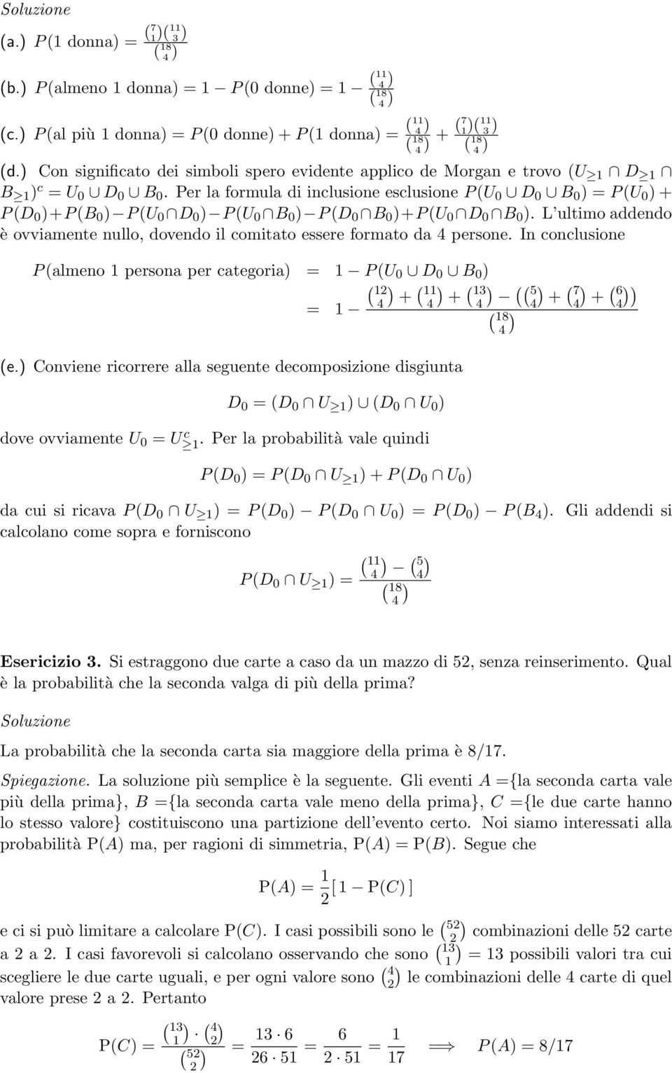Per la formula di inclusione esclusione P (U 0 D 0 B 0 = P (U 0 + P (D 0 +P (B 0 P (U 0 D 0 P (U 0 B 0 P (D 0 B 0 +P (U 0 D 0 B 0.