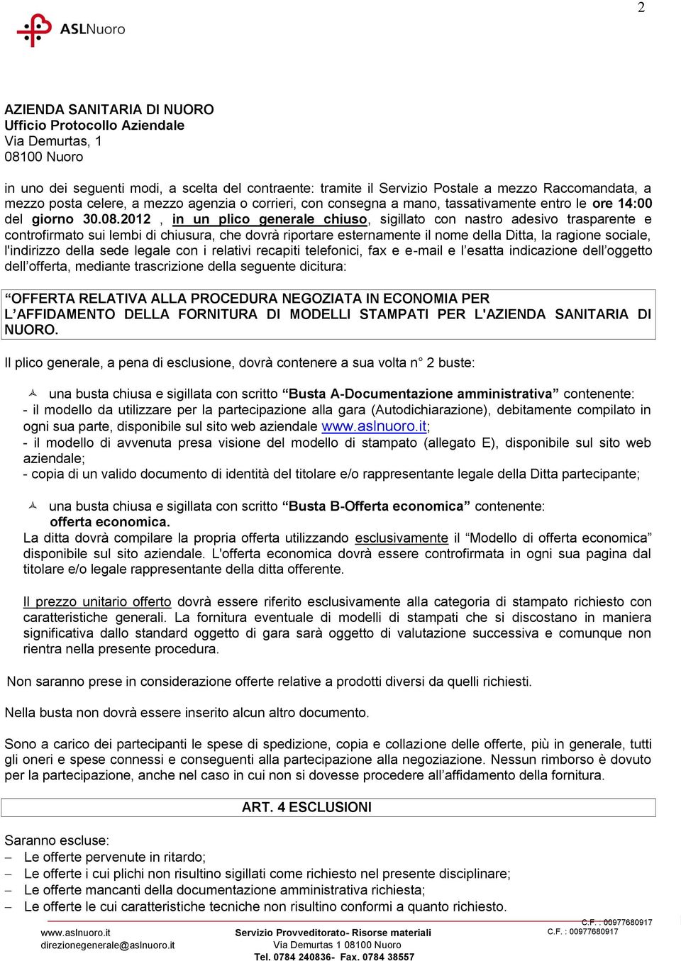 2012, in un plico generale chiuso, sigillato con nastro adesivo trasparente e controfirmato sui lembi di chiusura, che dovrà riportare esternamente il nome della Ditta, la ragione sociale,