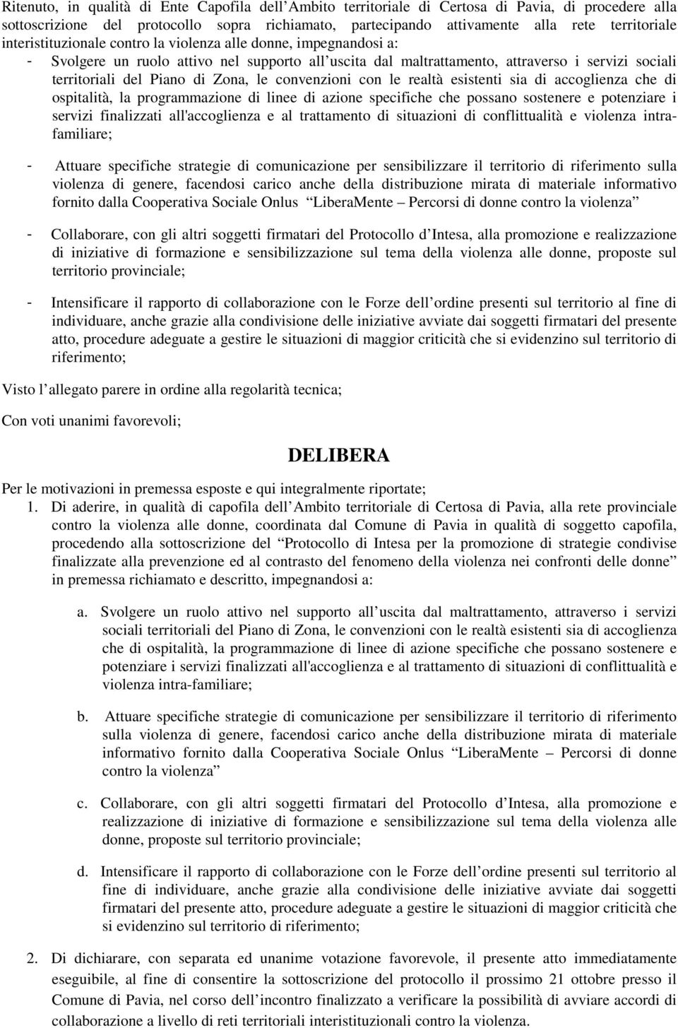 le convenzioni con le realtà esistenti sia di accoglienza che di ospitalità, la programmazione di linee di azione specifiche che possano sostenere e potenziare i servizi finalizzati all'accoglienza e