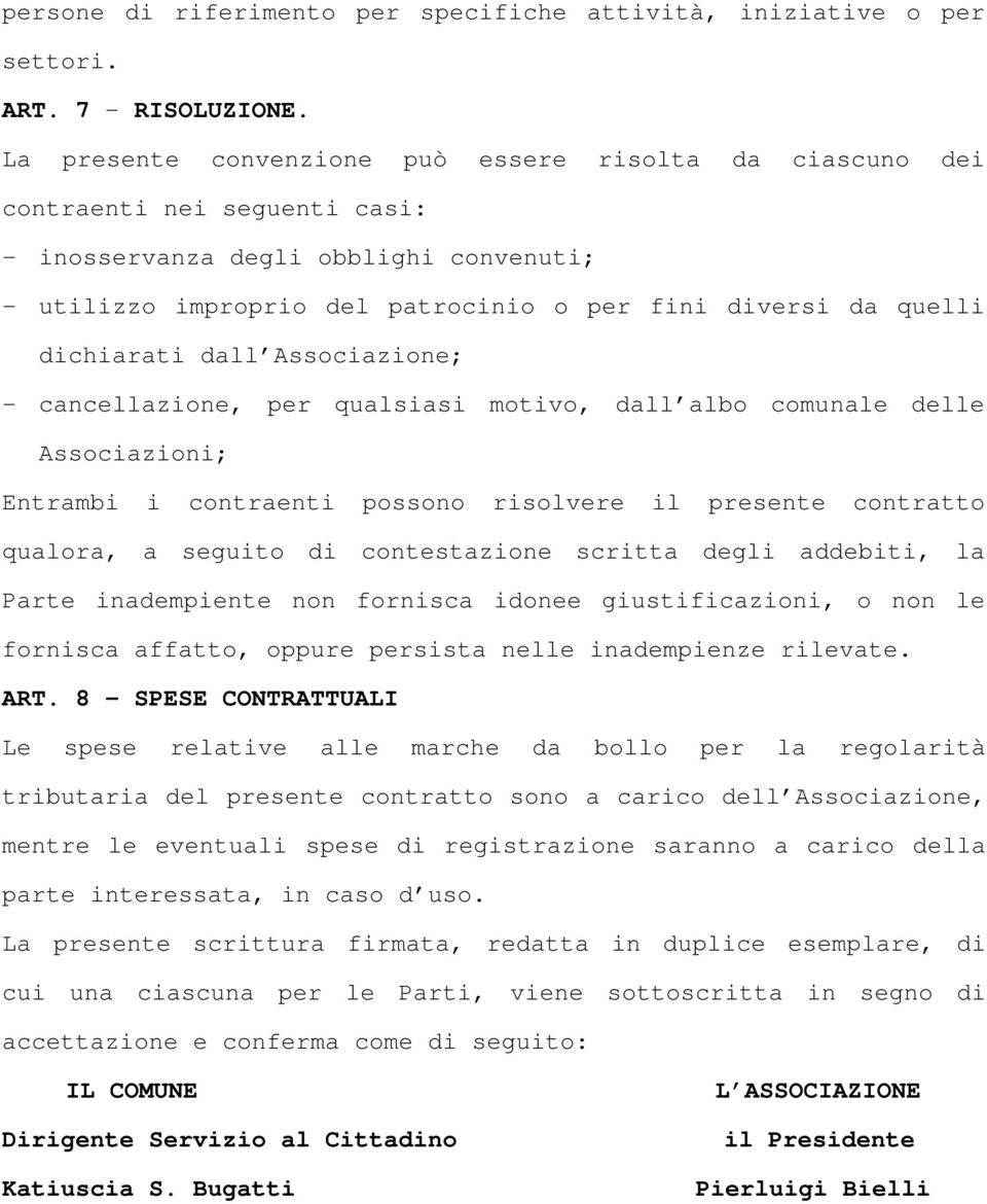 dichiarati dall Associazione; - cancellazione, per qualsiasi motivo, dall albo comunale delle Associazioni; Entrambi i contraenti possono risolvere il presente contratto qualora, a seguito di