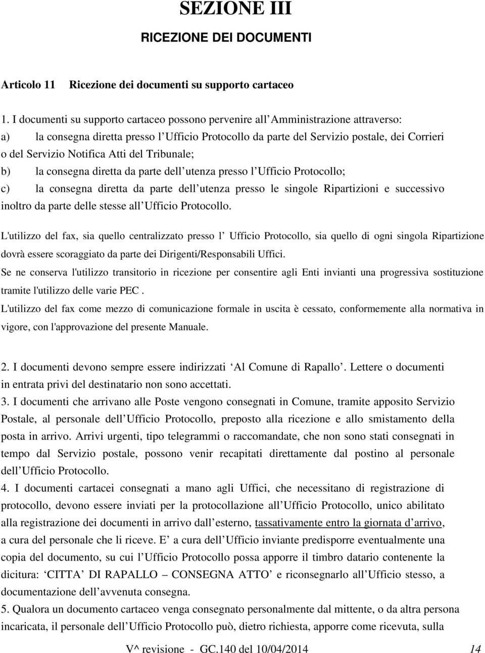 Notifica Atti del Tribunale; b) la consegna diretta da parte dell utenza presso l Ufficio Protocollo; c) la consegna diretta da parte dell utenza presso le singole Ripartizioni e successivo inoltro