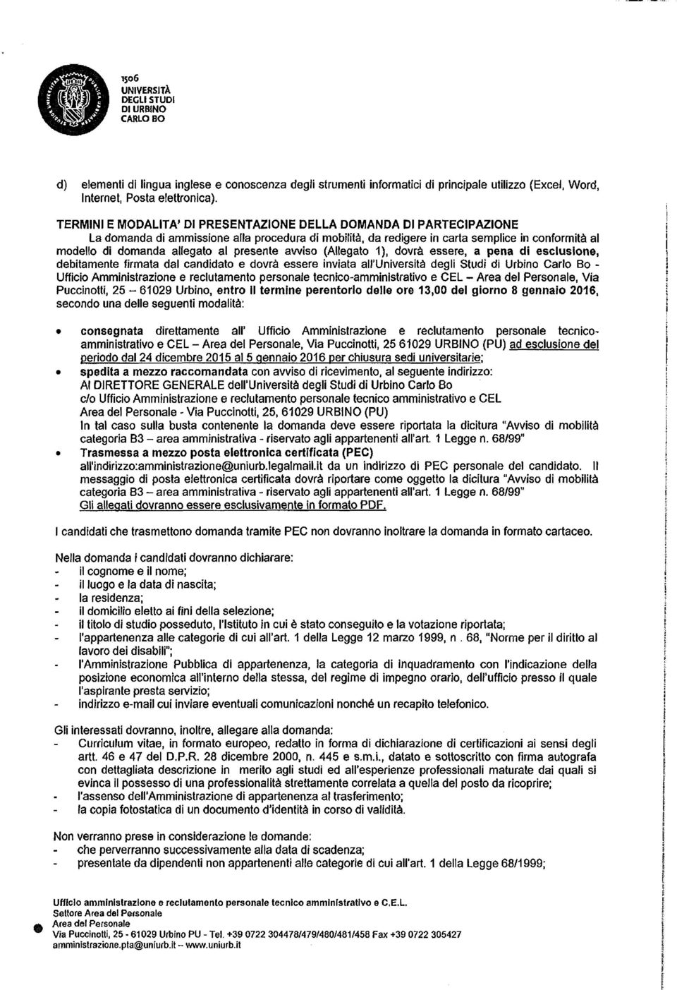 presente awiso (Allegato I), dovrà essere, a pena di esclusione, debitamente firmata dal candidato e dovrà essere inviata alf ljniversità degli Studi di Urbino Carlo Bo Ufficio Amministrazione e