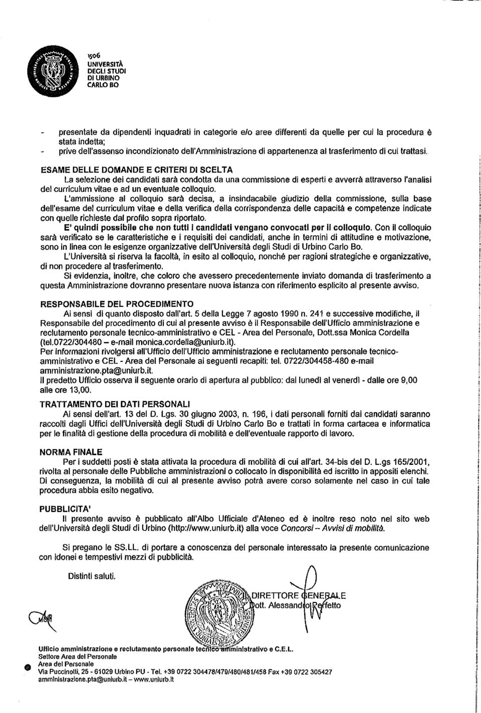 ESAME DELLE DOMANDE E CRITERI DI SCELTA La selezione dei candidati sara condotta da una commissione di esperti e avverrà attraverso l analisi del curriculum vitae e ad un eventuafe colloquio.