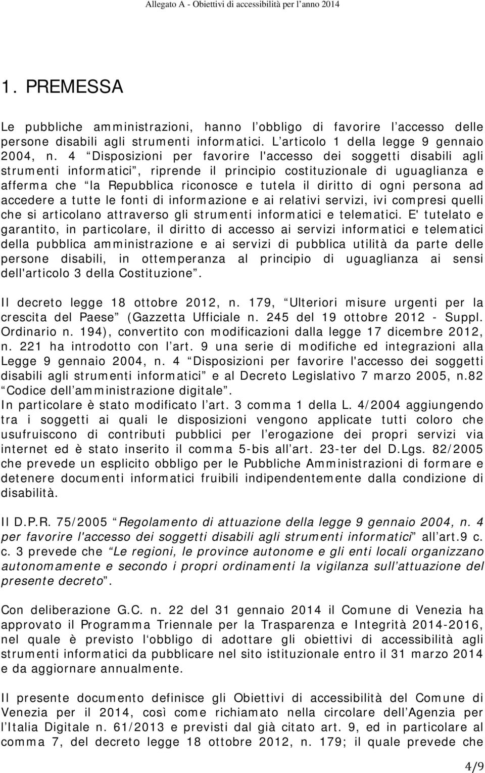 di ogni persona ad accedere a tutte le fonti di informazione e ai relativi servizi, ivi compresi quelli che si articolano attraverso gli strumenti informatici e telematici.