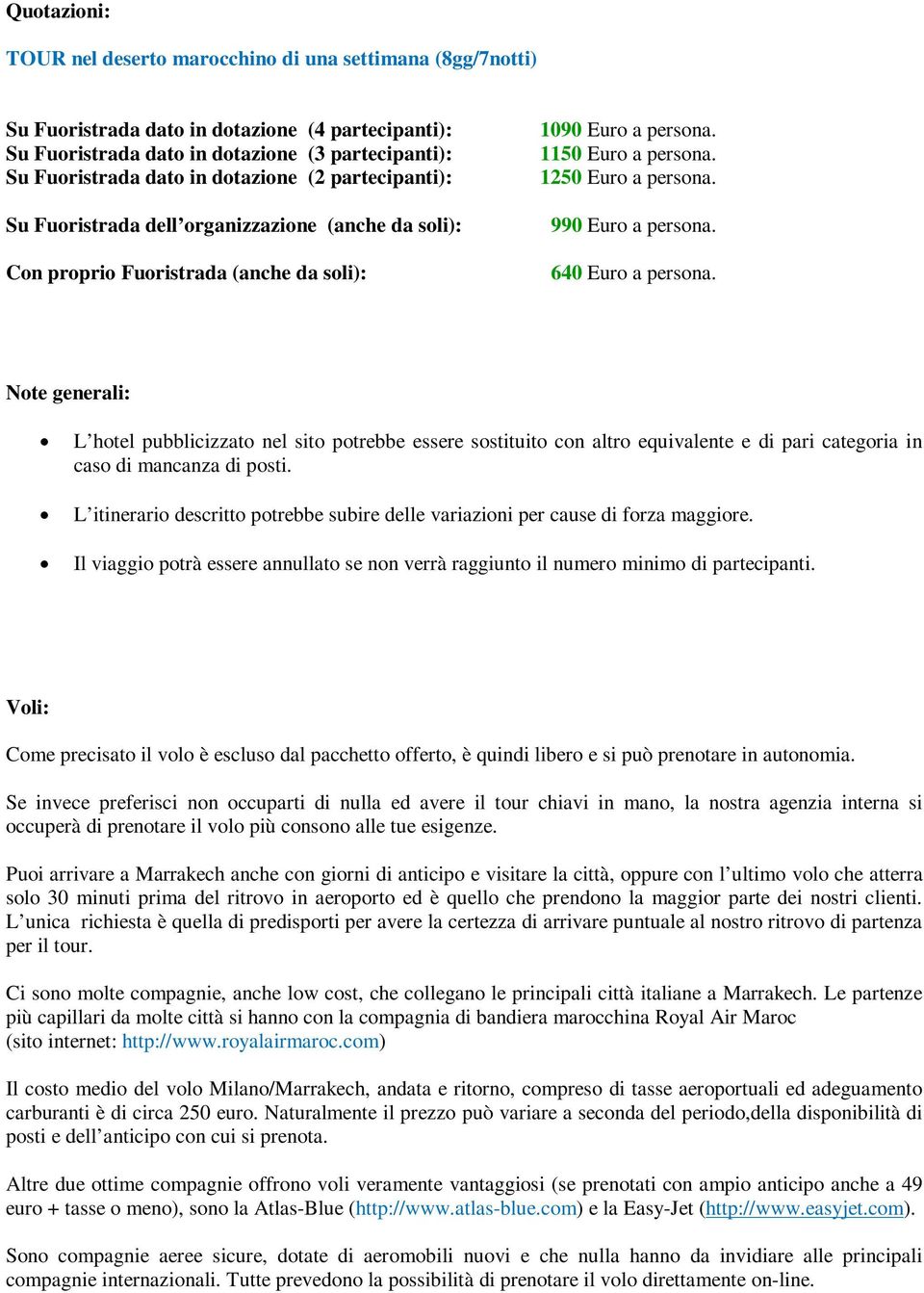 990 Euro a persona. 640 Euro a persona. Note generali: L hotel pubblicizzato nel sito potrebbe essere sostituito con altro equivalente e di pari categoria in caso di mancanza di posti.