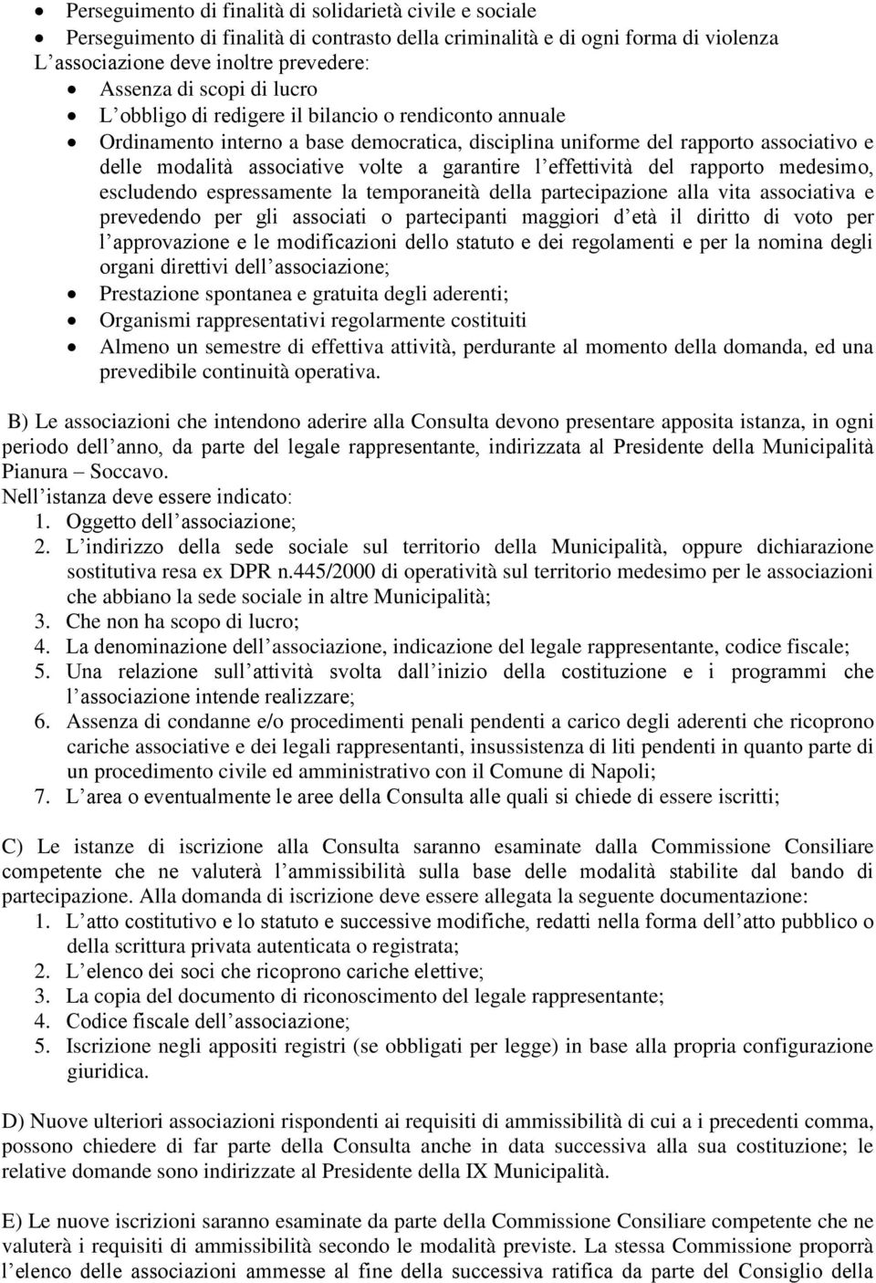 effettività del rapporto medesimo, escludendo espressamente la temporaneità della partecipazione alla vita associativa e prevedendo per gli associati o partecipanti maggiori d età il diritto di voto