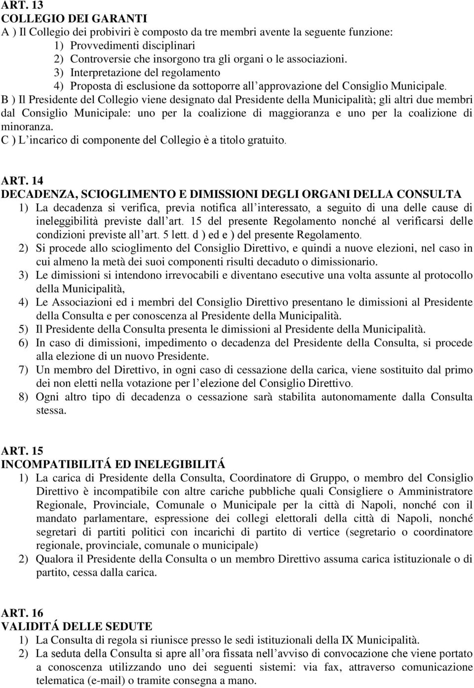 B ) Il Presidente del Collegio viene designato dal Presidente della Municipalità; gli altri due membri dal Consiglio Municipale: uno per la coalizione di maggioranza e uno per la coalizione di