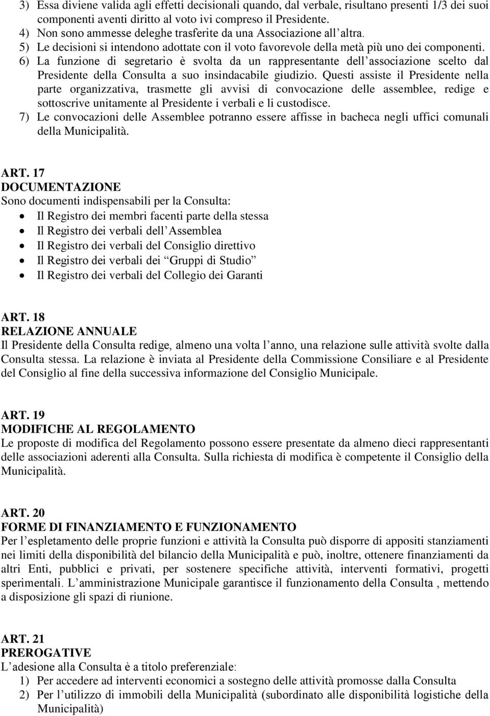 6) La funzione di segretario è svolta da un rappresentante dell associazione scelto dal Presidente della Consulta a suo insindacabile giudizio.