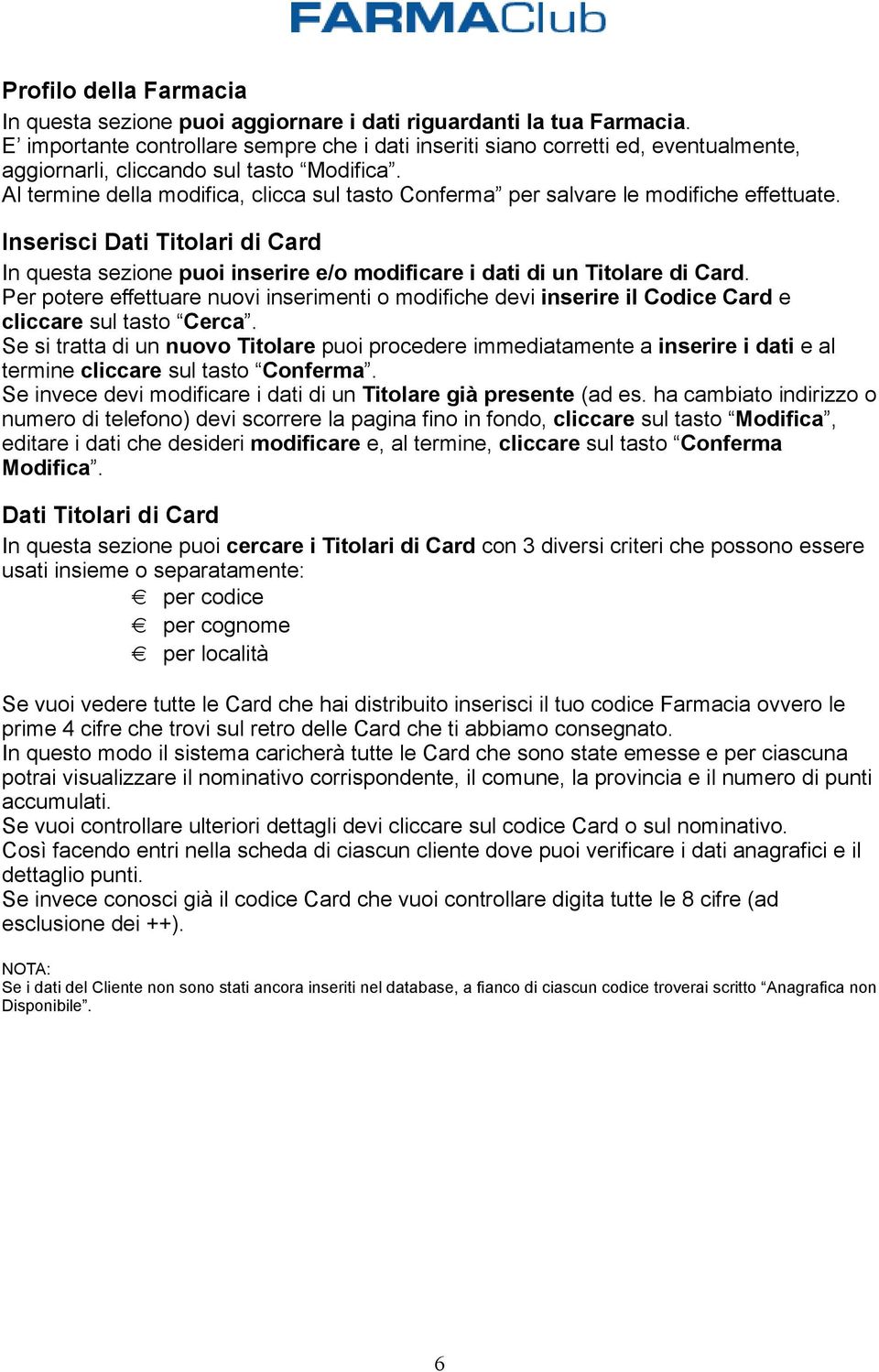 Al termine della modifica, clicca sul tasto Conferma per salvare le modifiche effettuate. Inserisci Dati Titolari di Card In questa sezione puoi inserire e/o modificare i dati di un Titolare di Card.