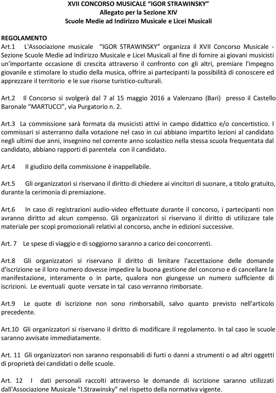 occasione di crescita attraverso il confronto con gli altri, premiare l'impegno giovanile e stimolare lo studio della musica, offrire ai partecipanti la possibilità di conoscere ed apprezzare il