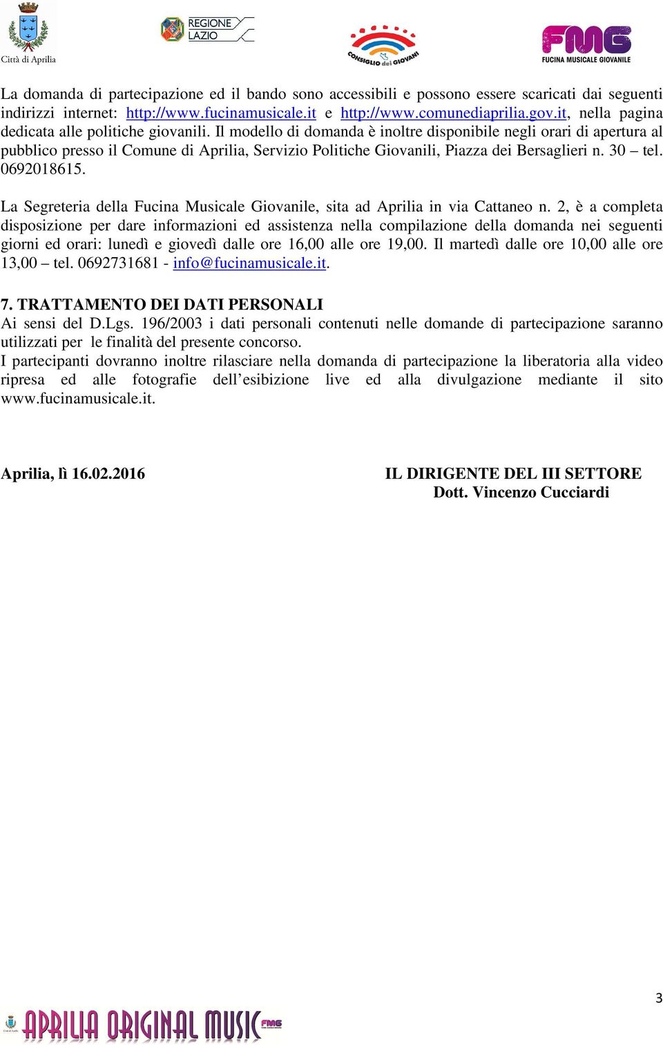 Il modello di domanda è inoltre disponibile negli orari di apertura al pubblico presso il Comune di Aprilia, Servizio Politiche Giovanili, Piazza dei Bersaglieri n. 30 tel. 0692018615.