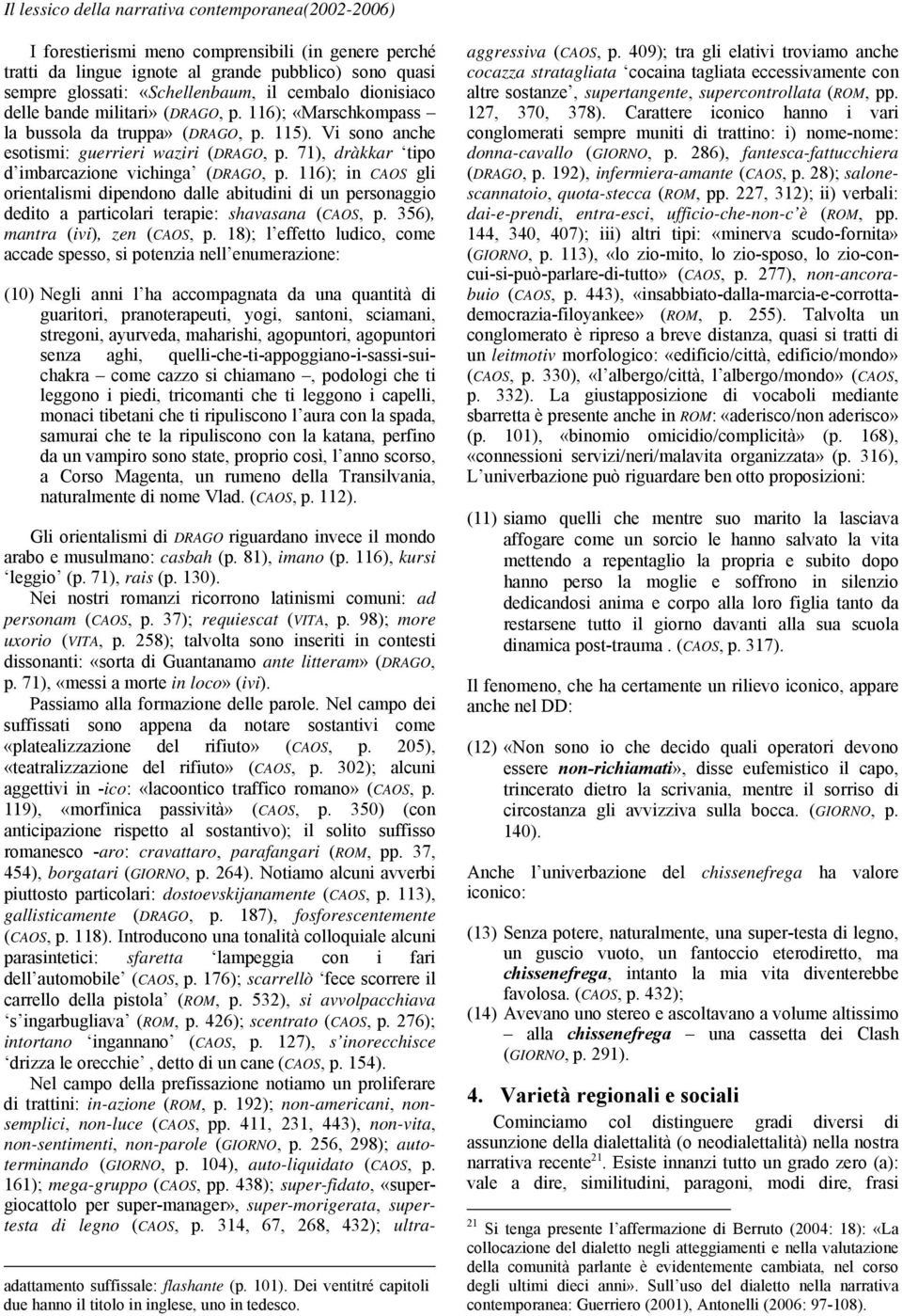 71), dràkkar tipo d imbarcazione vichinga (DRAGO, p. 116); in CAOS gli orientalismi dipendono dalle abitudini di un personaggio dedito a particolari terapie: shavasana (CAOS, p.