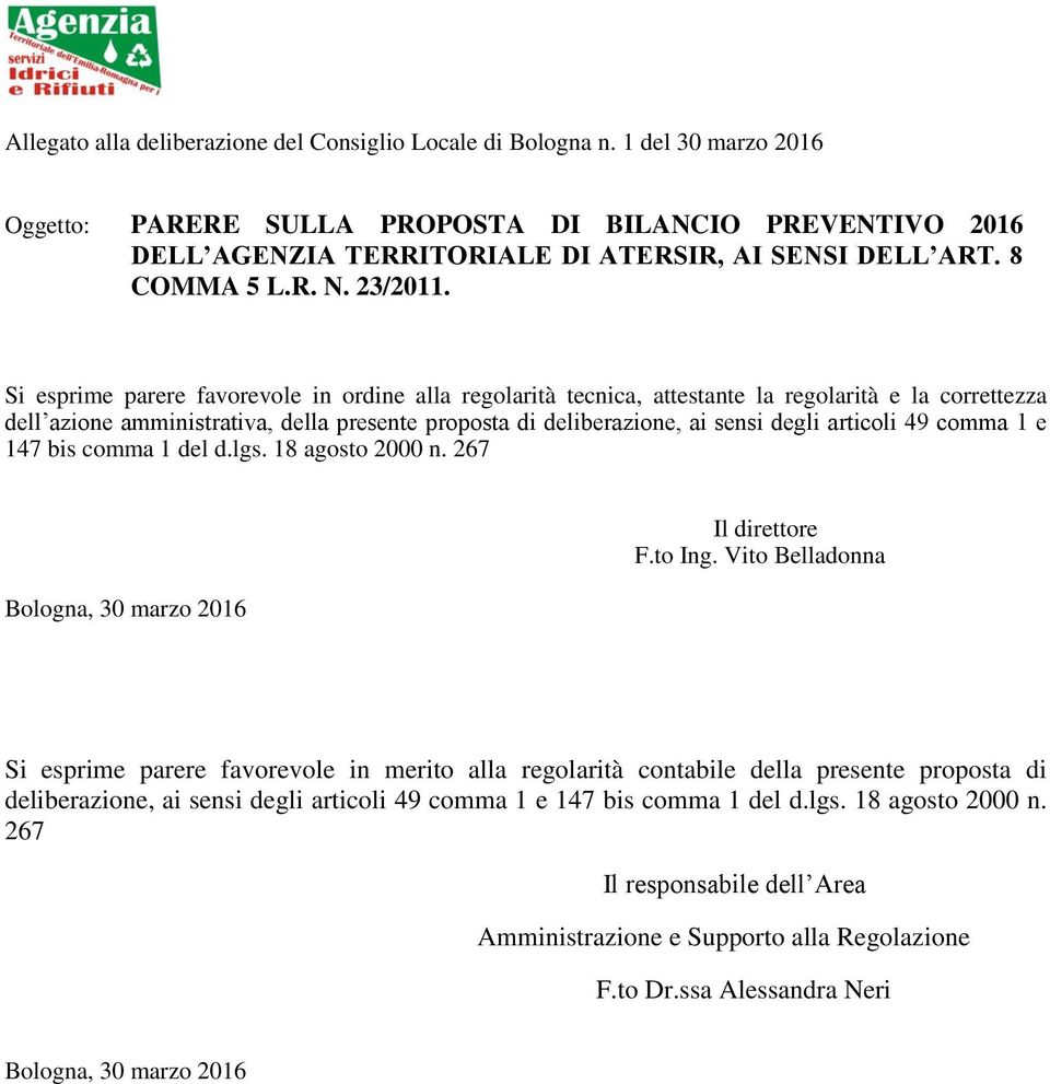 Si esprime parere favorevole in ordine alla regolarità tecnica, attestante la regolarità e la correttezza dell azione amministrativa, della presente proposta di deliberazione, ai sensi degli articoli