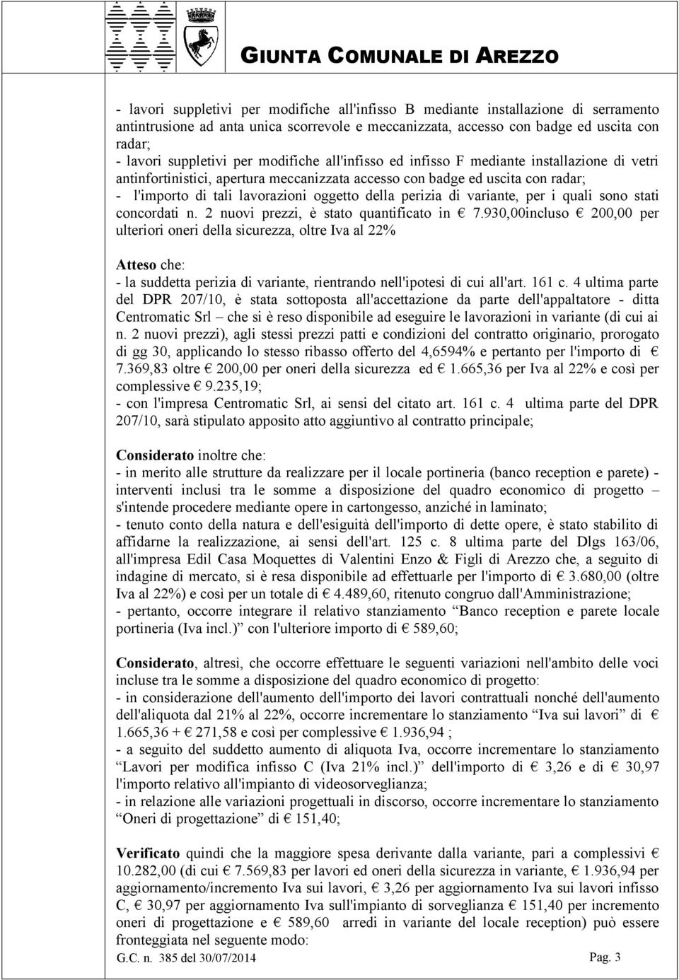 perizia di variante, per i quali sono stati concordati n. 2 nuovi prezzi, è stato quantificato in 7.