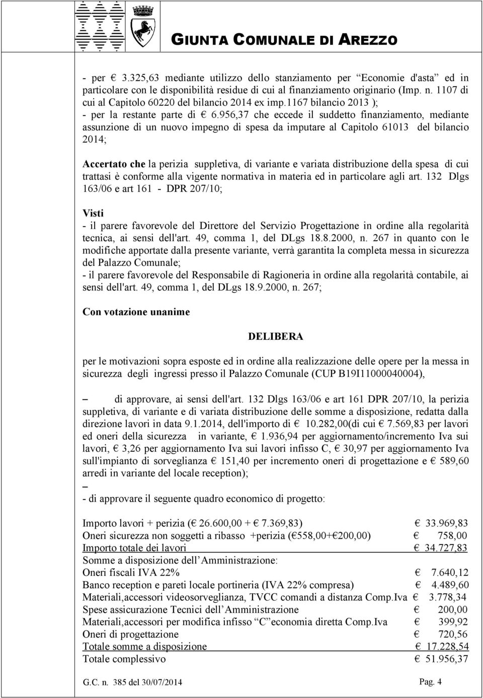 956,37 che eccede il suddetto finanziamento, mediante assunzione di un nuovo impegno di spesa da imputare al Capitolo 61013 del bilancio 2014; Accertato che la perizia suppletiva, di variante e