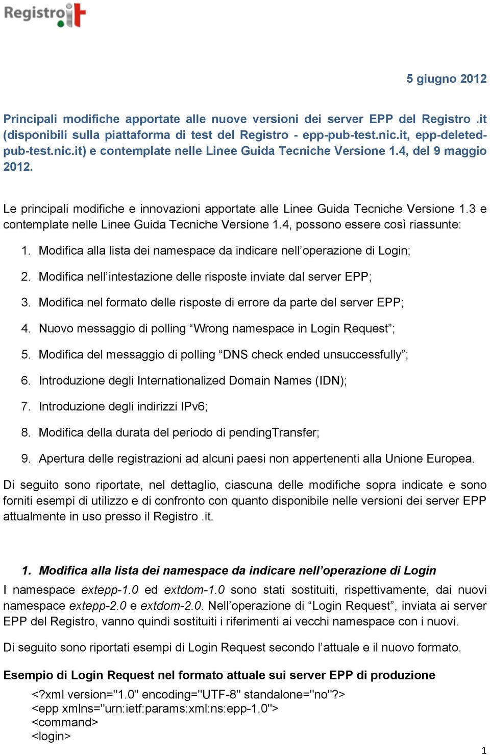 3 e contemplate nelle Linee Guida Tecniche Versione 1.4, possono essere così riassunte: 1. Modifica alla lista dei namespace da indicare nell operazione di Login; 2.