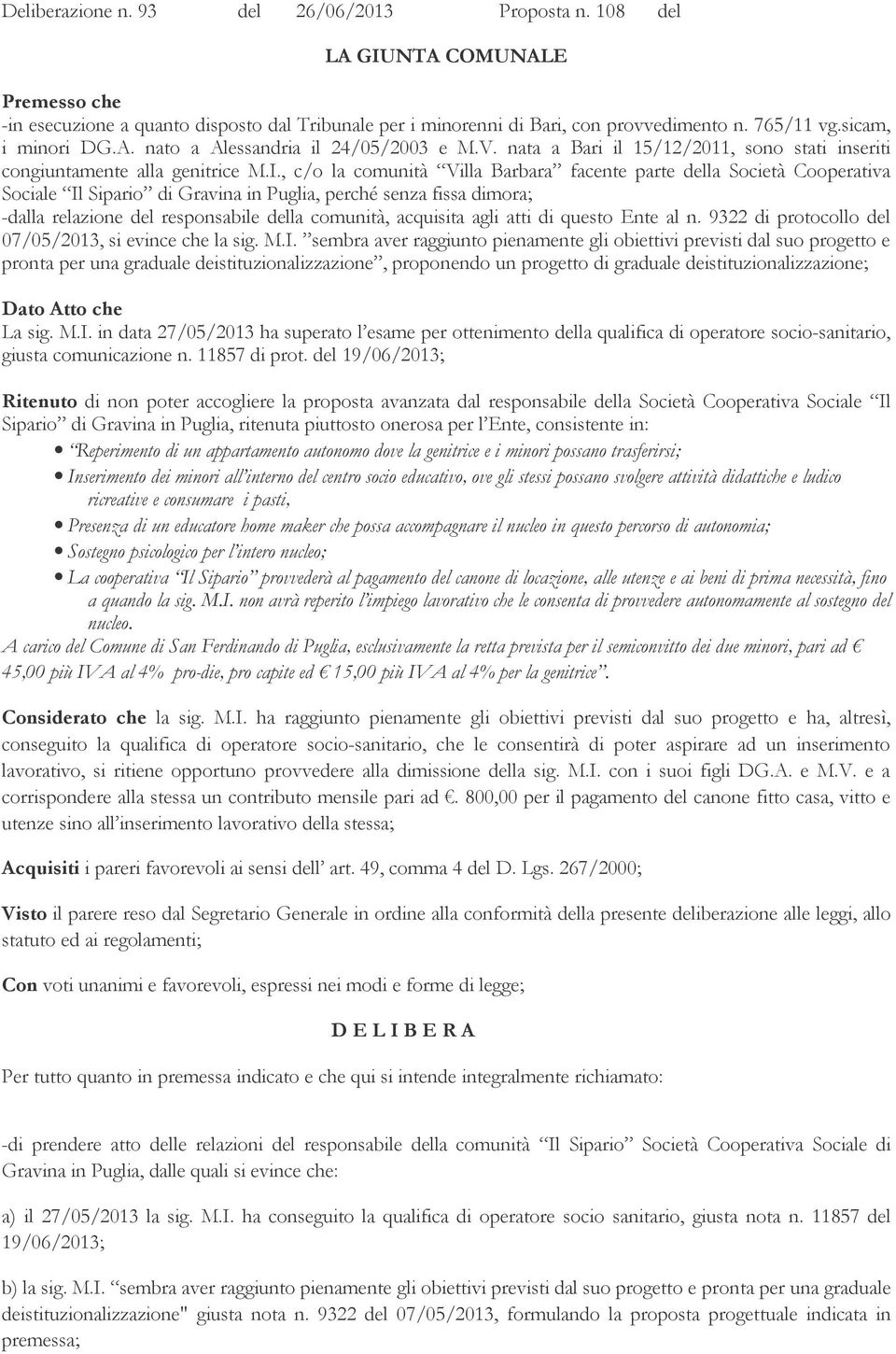 , c/o la comunità Villa Barbara facente parte della Società Cooperativa Sociale Il Sipario di Gravina in Puglia, perché senza fissa dimora; -dalla relazione del responsabile della comunità, acquisita