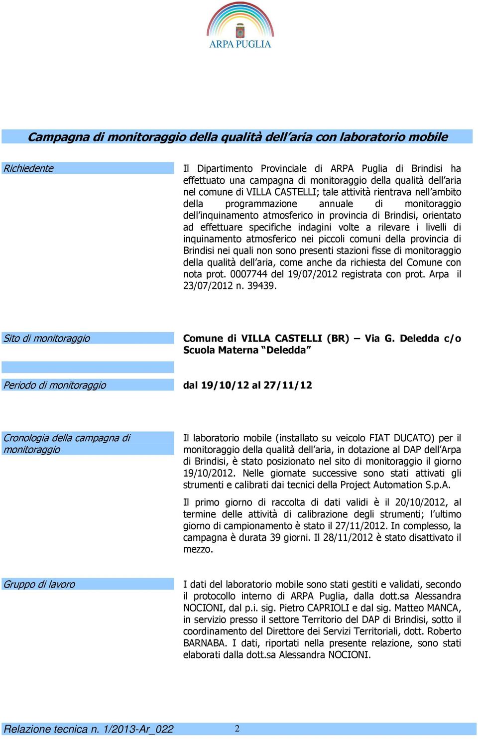 effettuare specifiche indagini volte a rilevare i livelli di inquinamento atmosferico nei piccoli comuni della provincia di Brindisi nei quali non sono presenti stazioni fisse di monitoraggio della