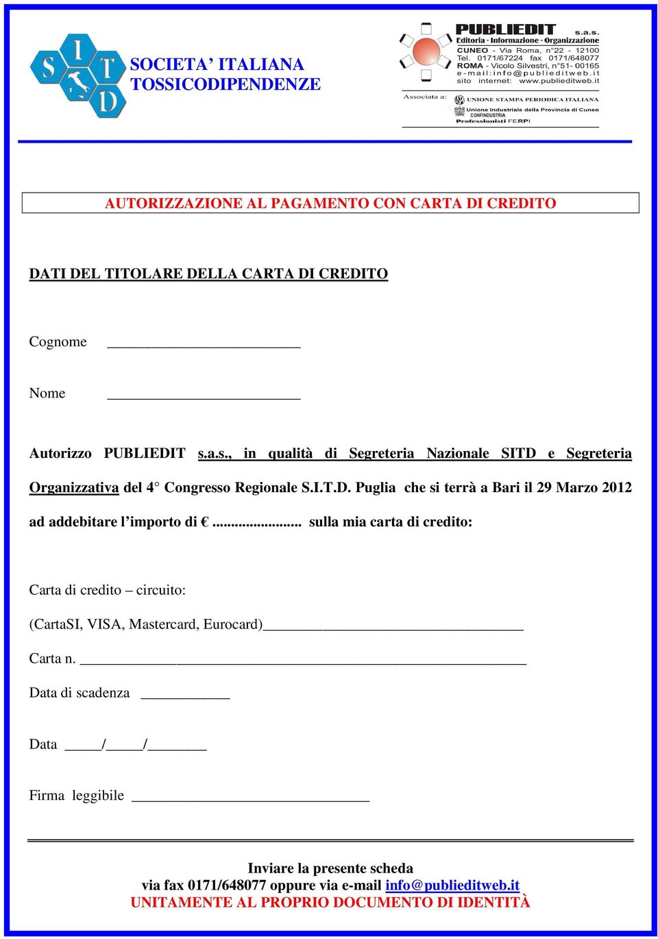 .. sulla mia carta di credito: Carta di credito circuito: (CartaSI, VISA, Mastercard, Eurocard) Carta n.