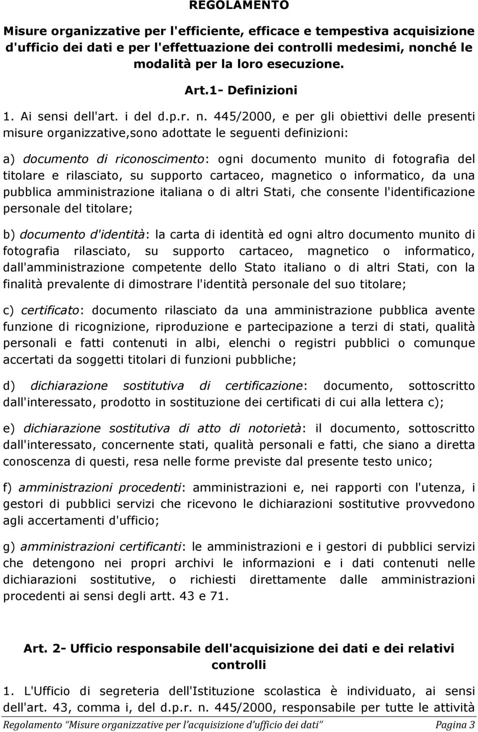 445/2000, e per gli obiettivi delle presenti misure organizzative,sono adottate le seguenti definizioni: a) documento di riconoscimento: ogni documento munito di fotografia del titolare e rilasciato,