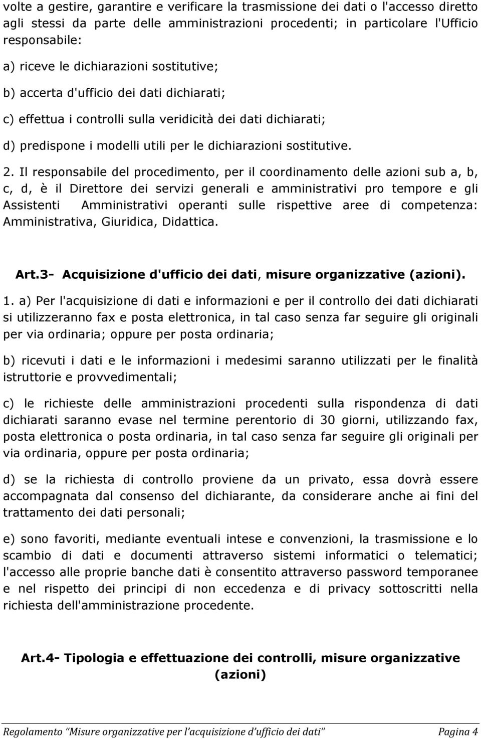 Il responsabile del procedimento, per il coordinamento delle azioni sub a, b, c, d, è il Direttore dei servizi generali e amministrativi pro tempore e gli Assistenti Amministrativi operanti sulle